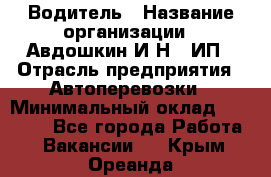 Водитель › Название организации ­ Авдошкин И.Н., ИП › Отрасль предприятия ­ Автоперевозки › Минимальный оклад ­ 25 000 - Все города Работа » Вакансии   . Крым,Ореанда